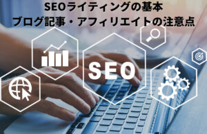 SEOライティングの基本｜ブログ記事・アフィリエイトの注意点