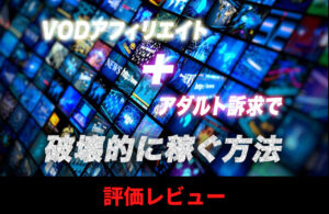 VODアフィリ＋アダルト訴求で破壊的に稼ぐ方法 評価レビュー