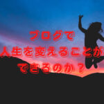 ブログで人生を変えることができるのか?