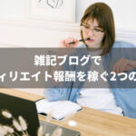 雑記ブログでアフィリエイト報酬を稼ぐ2つの方法