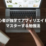 初心者が独学でアフィリエイトをマスターする勉強法